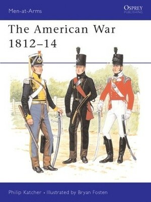 The American War 1812–14 by Philip R.N. Katcher, Brian Fosten