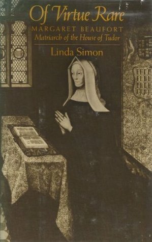 Of Virtue Rare: Margaret Beaufort, Matriarch of the House of Tudor by Linda Simon
