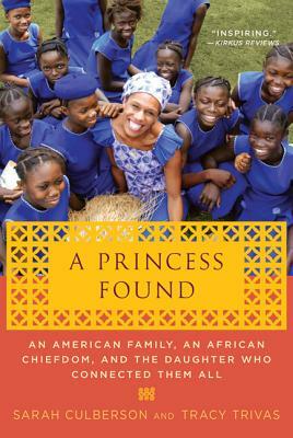 A Princess Found: An American Family, an African Chiefdom, and the Daughter Who Connected Them All by Sarah Culberson, Tracy Trivas