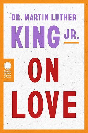 Dr. Martin Luther King Jr. on Love by DR. MARTIN LUTHER KING (JR.)