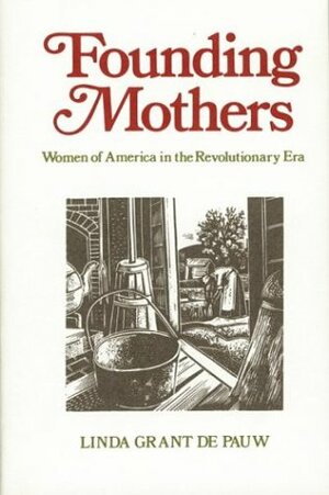 Founding Mothers: Women of America in the Revolutionary Era by Linda Grant De Pauw