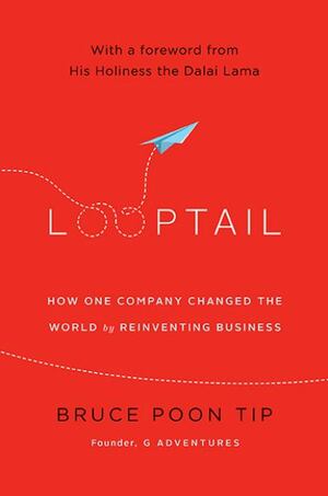 Looptail : Why Community Cultures And Karma Matter In Business by Bruce Poon Tip