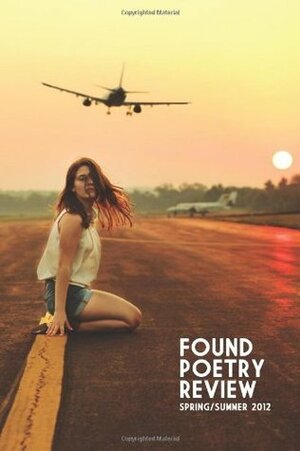 The Found Poetry Review: Spring/Summer 2012 (Volume 4) by David Elzey, Joyce Peseroff, Danielle Jones-Pruett, Angela Kirby, Various, John Paul Calavitta, Margo Roby, Deborah Dungan, Nathalie Boisard-Beudin, Angela Croft, Monica Wendel, Mary Bast, Kristen Shaw, Douglas William Garcia Mowbray, Cathryn Andresen, Chris Cannella, Maria Cohut, Deborah Hauser, Jennifer Saunders, Winston Plowes, Andrea M. Lockett, Annabel Banks, Paul Hostovsky