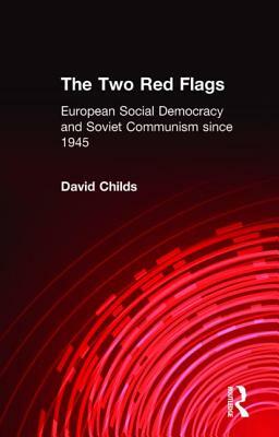 The Two Red Flags: European Social Democracy and Soviet Communism since 1945 by David Childs