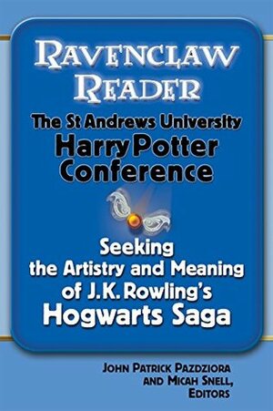 Ravenclaw Reader: Seeking the Meaning and Artistry of J.K. Rowling's Hogwarts Saga, Essays from the St. Andrews University Harry Potter Conference by Micah Snell, John Patrick Pazdziora