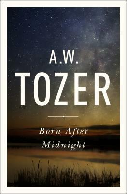 Born After Midnight by A. W. Tozer