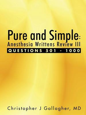 Pure and Simple: Anesthesia Writtens Review III Questions 501 - 1000 by Christopher J. Gallagher