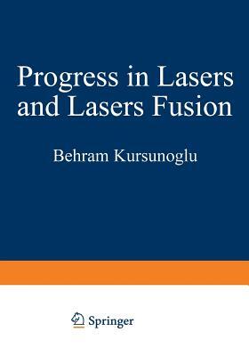 Progress in Lasers and Laser Fusion by Behram Kursunoglu