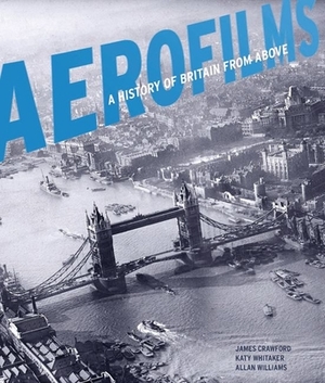 Aerofilms: A History of Britain from Above by Allan Williams, James Crawford, Katy Whitaker