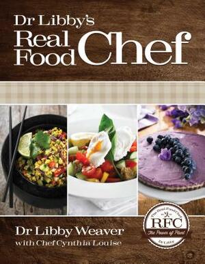 Dr. Libby's Real Food Chef by Libby Weaver