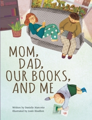 Mom, Dad, Our Books, and Me by Danielle Marcotte, Josée Bisaillon