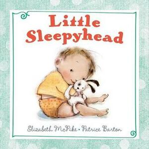 Little Sleepyhead by Elizabeth McPike, Patrice Barton
