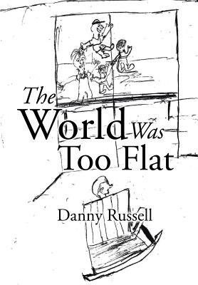 The World Was Too Flat by Danny Russell