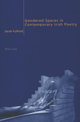 Gendered Spaces in Contemporary Irish Poetry by Sarah Fulford