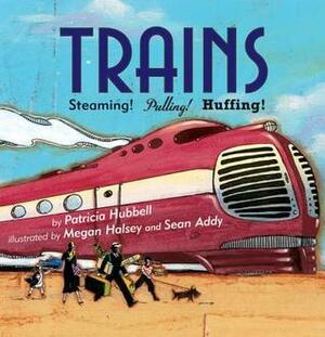 Trains: Steaming! Pulling! Huffing! by Megan Halsey, Patricia Hubbell, Sean Addy