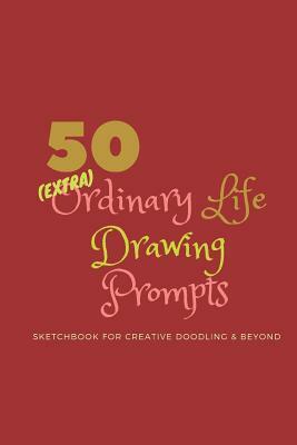 50 (Extra)Ordinary Life Drawing Prompts: Dot Grid Sketchbook for Creative Doodling & Beyond - An Exciting Activity Book For All Ages, Teens to Adults. by Jellyfish, Ladybee
