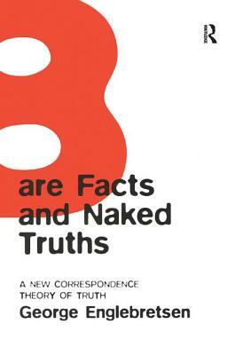 Bare Facts and Naked Truths: A New Correspondence Theory of Truth by George Englebretsen