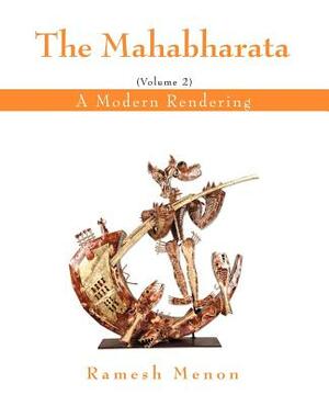 The Mahabharata: A Modern Rendering, Vol. 2 by Ramesh Menon