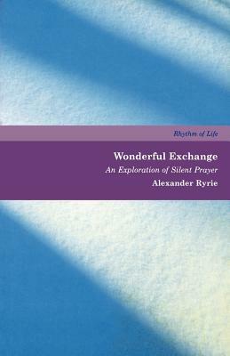 Wonderful Exchange: An Exploration of Silent Prayer by Alexander Ryrie