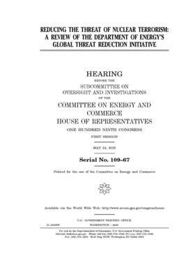 Reducing the threat of nuclear terrorism: a review of the Department of Energy's global threat reduction initiative by Committee on Commerce (house), United States Congress, United States House of Representatives