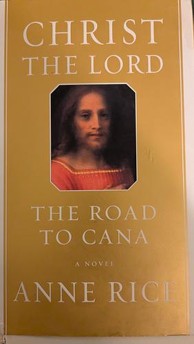 Christ the Lord: The Road to Cana by Anne Rice