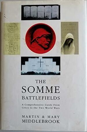 Somme Battlefields: A Comprehensive Guide from Crécy to the Two World Wars by Mary Middlebrook, Martin Middlebrook