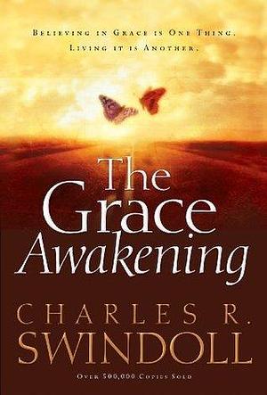 The Grace Awakening: Believing in Grace Is One Thing. Living it Is Another. by Charles R. Swindoll, Charles R. Swindoll