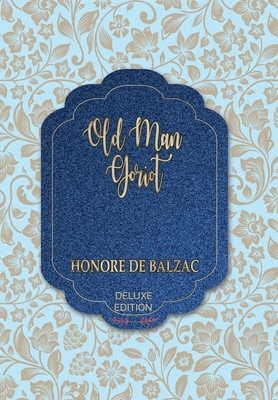 Old Man Goriot: Le Père Goriot (Old Goriot or Father Goriot) by Honoré de Balzac