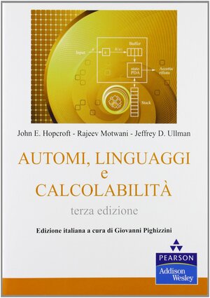 Automi, linguaggi e calcolabilità by John E. Hopcroft, Jeffrey D. Ullman, Rajeev Motwani, Giovanni Pighizzini