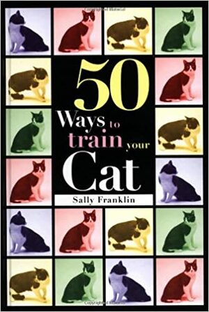 50 Ways to Train Your Cat by Sally Franklin