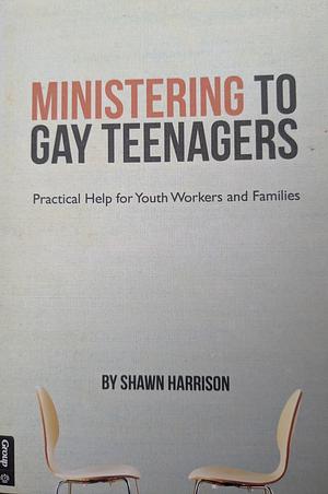 Ministering to Gay Teenagers: A Guide for Youth Workers by Shawn Harrison