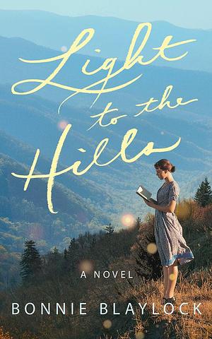 Light to the Hills: A Novel by Bonnie Blaylock, Bonnie Blaylock