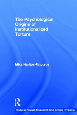 The Psychological Origins of Institutionalized Torture by Mika Haritos-Fatouros