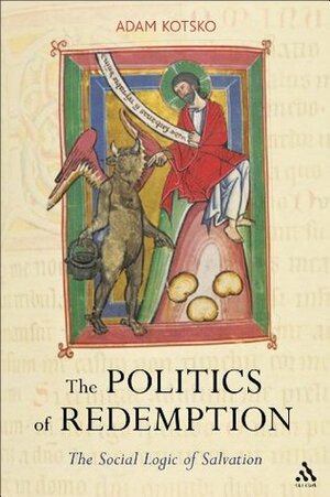 The Politics of Redemption: The Social Logic of Salvation by Adam Kotsko