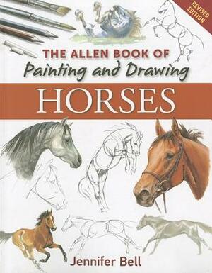 The Allen Book of Painting and Drawing Horses by Jennifer Bell