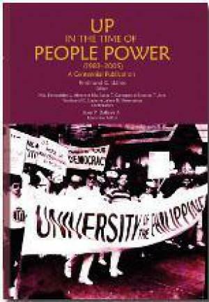 UP in the Time of the People Power (1983-2005): A Centennial Publication by José Y. Dalisay Jr., Ma. Bernadette L. Abrera, Ferdinand C. Llanes, Jaime B. Veneracion, Ricardo T. Jose, Maria Luisa T. Camagay