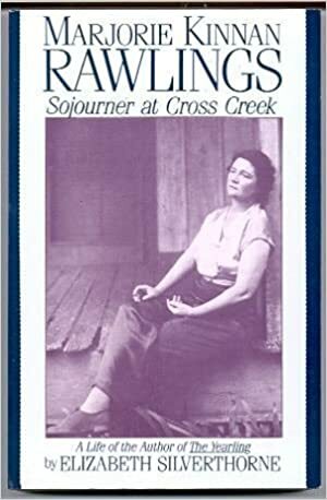 Marjorie Kinnan Rawlings: Sojourner at Cross Creek by Elizabeth Silverthorne