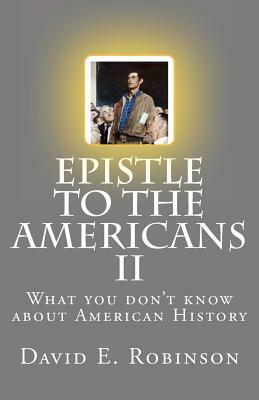 Epistle to the Americans II: What you don't know about American History by David E. Robinson