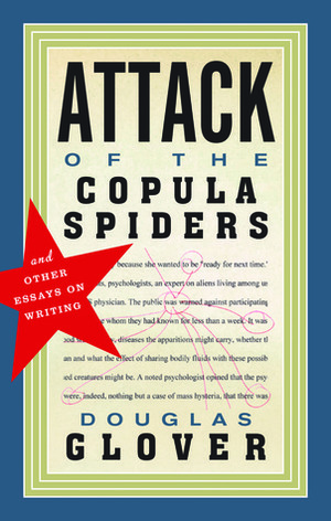 Attack of the Copula Spiders: Essays on Writing by Douglas Glover