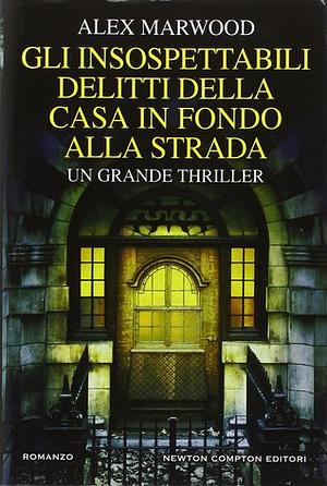 Gli insospettabili delitti della casa in fondo alla strada by Roberta Maresca, Alex Marwood