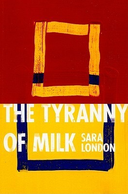The Tyranny of Milk by Sara London