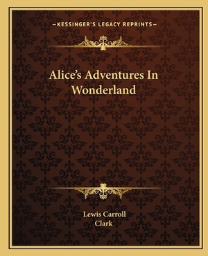 Alice's Adventures in Wonderland by Clark, Lewis Carroll