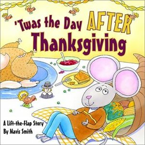 Twas the Day After Thanksgiving: A Lift-The-Flap Story by Mavis Smith