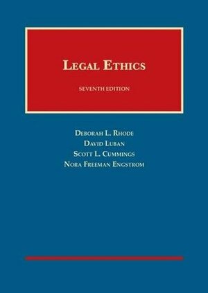 Legal Ethics by Deborah L. Rhode, David Luban, Scott Cummings, Nora Engstrom
