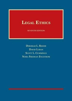 Legal Ethics by Deborah L. Rhode, David Luban, Scott Cummings, Nora Engstrom