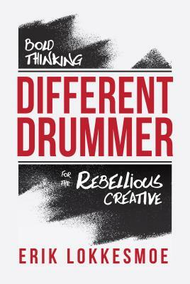 Different Drummer: Bold Thinking for the Rebellious Creative by Erik Lokkesmoe