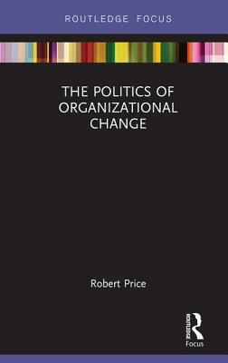 The Politics of Organizational Change by Robert Price