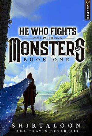 He Who Fights with Monsters, Book 1 by Shirtaloon, Travis Deverell