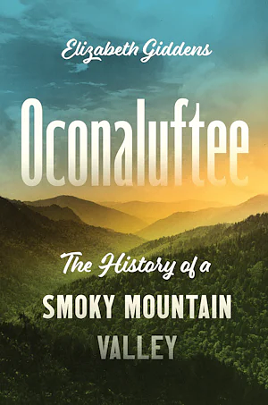 Oconaluftee: The History of a Smoky Mountain Valley by Elizabeth Giddens