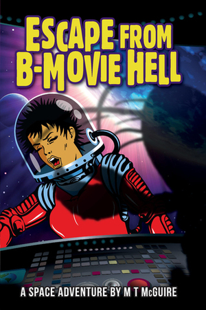 Escape from B-Movie Hell by M T McGuire